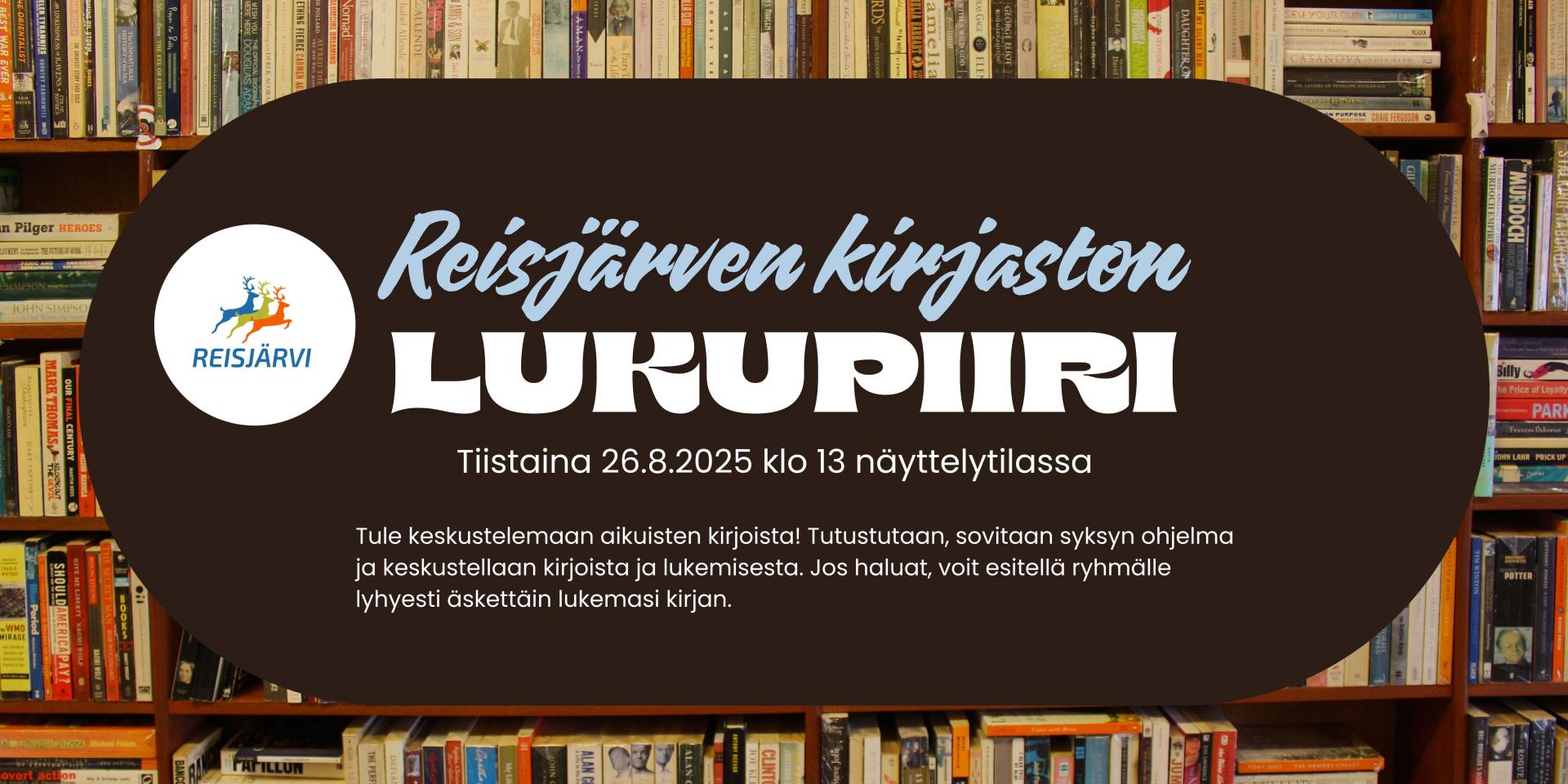 Reisjärven kirjaston lukupiiri ti 26.8.2025 klo 13 näyttelytilassa. Keskustellaan lukemisesta ja kirjoista.